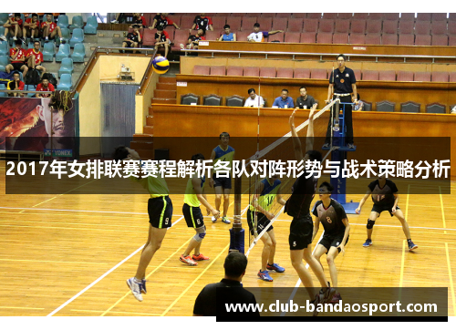 2017年女排联赛赛程解析各队对阵形势与战术策略分析