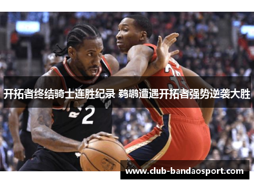 开拓者终结骑士连胜纪录 鹈鹕遭遇开拓者强势逆袭大胜