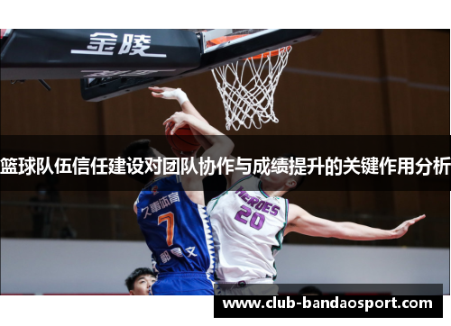 篮球队伍信任建设对团队协作与成绩提升的关键作用分析